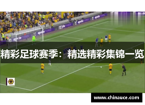 精彩足球赛季：精选精彩集锦一览