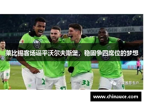 莱比锡客场逼平沃尔夫斯堡，稳固争四席位的梦想
