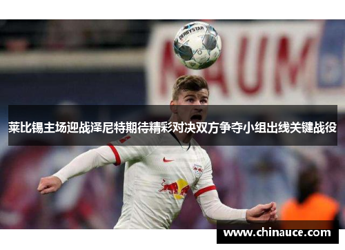 莱比锡主场迎战泽尼特期待精彩对决双方争夺小组出线关键战役