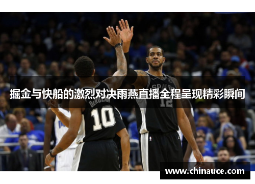 掘金与快船的激烈对决雨燕直播全程呈现精彩瞬间