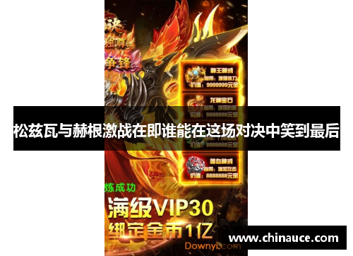 松兹瓦与赫根激战在即谁能在这场对决中笑到最后