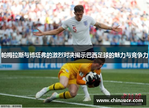 帕梅拉斯与博塔弗的激烈对决揭示巴西足球的魅力与竞争力